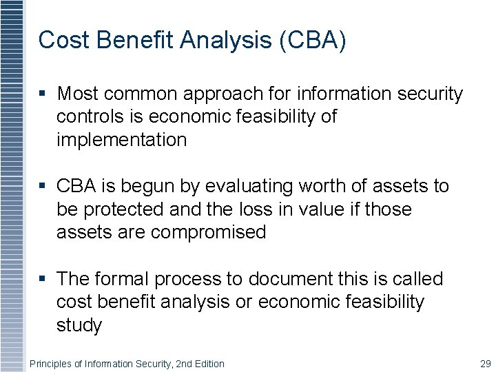 Cost Benefit Analysis (CBA) § Most common approach for information security controls is economic