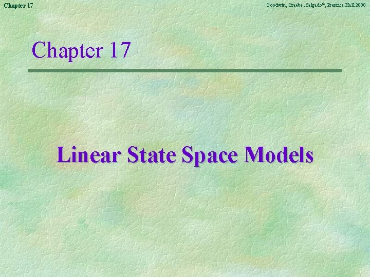 Goodwin, Graebe, Salgado©, Prentice Hall 2000 Chapter 17 Linear State Space Models 
