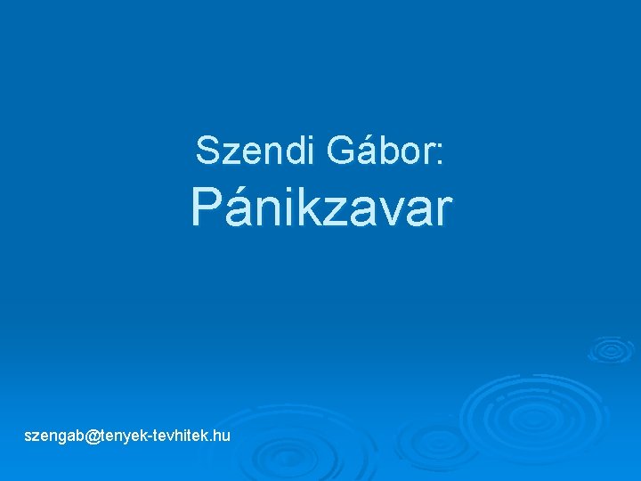 Szendi Gábor: Pánikzavar szengab@tenyek-tevhitek. hu 