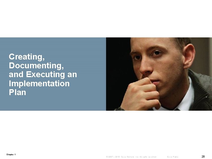 Creating, Documenting, and Executing an Implementation Plan Chapter 1 © 2007 – 2010, Cisco Creating, Documenting, and Executing an Implementation Plan Chapter 1 © 2007 – 2010, Cisco
