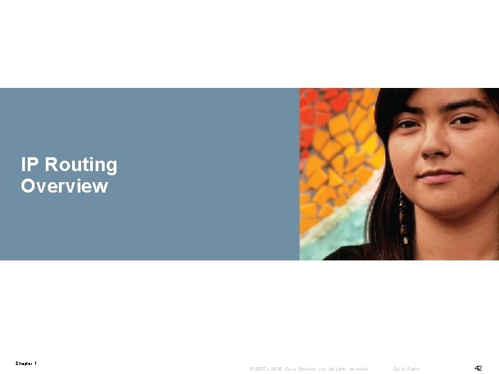 IP Routing Overview Chapter 1 © 2007 – 2010, Cisco Systems, Inc. All rights IP Routing Overview Chapter 1 © 2007 – 2010, Cisco Systems, Inc. All rights