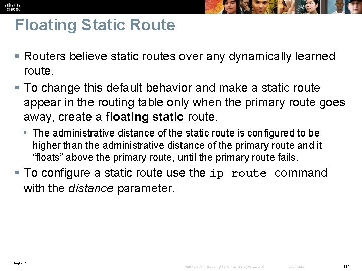 Floating Static Route § Routers believe static routes over any dynamically learned route. § Floating Static Route § Routers believe static routes over any dynamically learned route. §