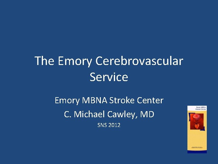 The Emory Cerebrovascular Service Emory MBNA Stroke Center C. Michael Cawley, MD SNS 2012