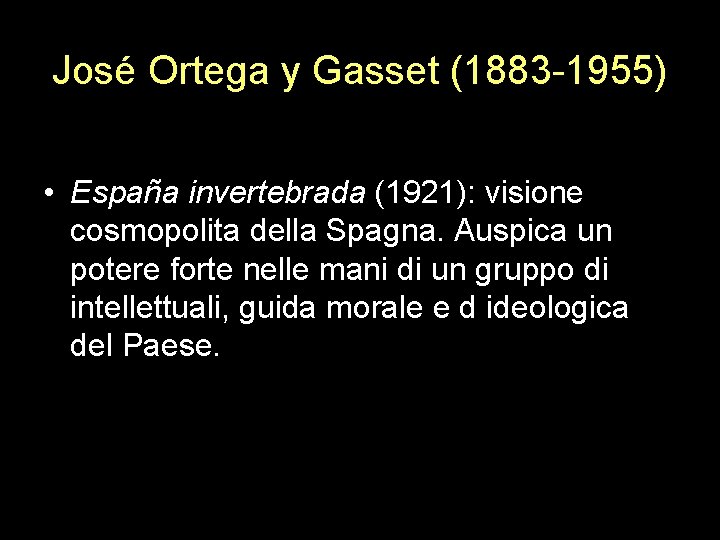 José Ortega y Gasset (1883 -1955) • España invertebrada (1921): visione cosmopolita della Spagna.