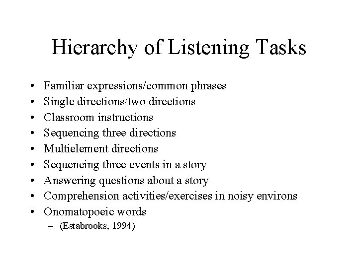 Hierarchy of Listening Tasks • • • Familiar expressions/common phrases Single directions/two directions Classroom