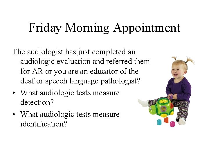 Friday Morning Appointment The audiologist has just completed an audiologic evaluation and referred them