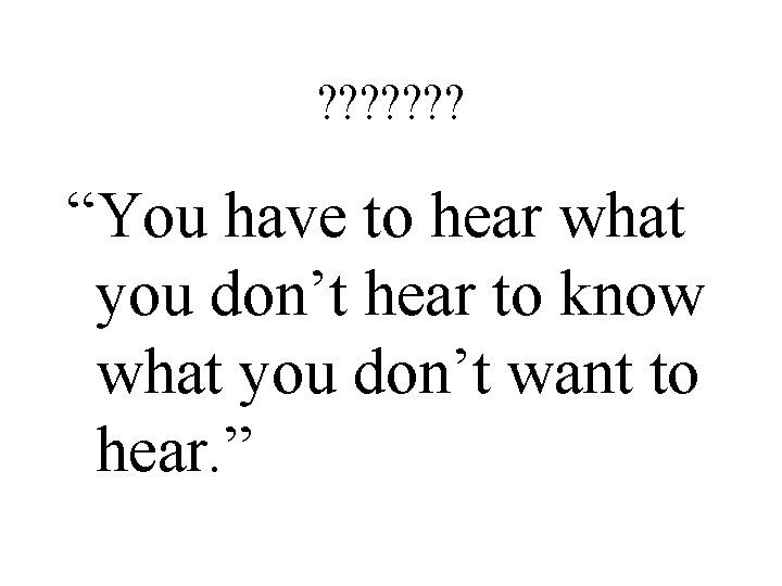 ? ? ? ? “You have to hear what you don’t hear to know