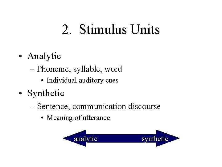 2. Stimulus Units • Analytic – Phoneme, syllable, word • Individual auditory cues •