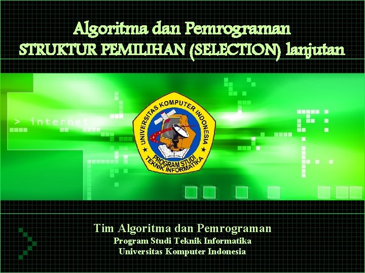 Algoritma dan Pemrograman STRUKTUR PEMILIHAN (SELECTION) lanjutan Tim Algoritma dan Pemrograman Program Studi Teknik
