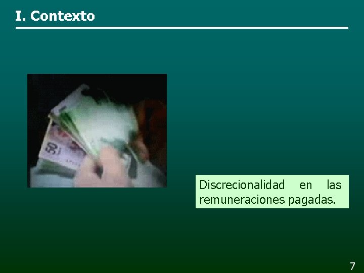 I. Contexto Discrecionalidad en las remuneraciones pagadas. 7 