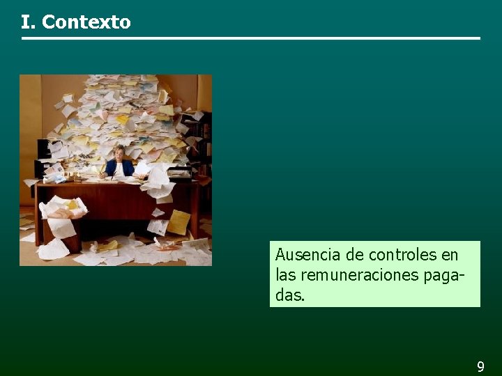 I. Contexto Ausencia de controles en las remuneraciones pagadas. 9 