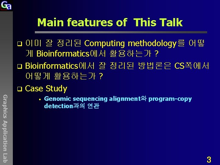 Main features of This Talk 이미 잘 정리된 Computing methodology를 어떻 게 Bioinformatics에서 활용하는가