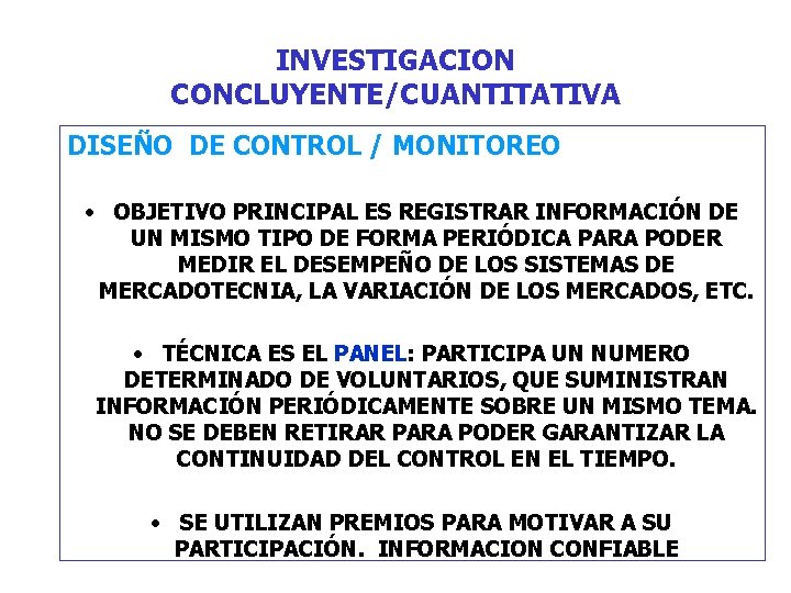 INVESTIGACION CONCLUYENTE/CUANTITATIVA DISEÑO DE CONTROL / MONITOREO • OBJETIVO PRINCIPAL ES REGISTRAR INFORMACIÓN DE