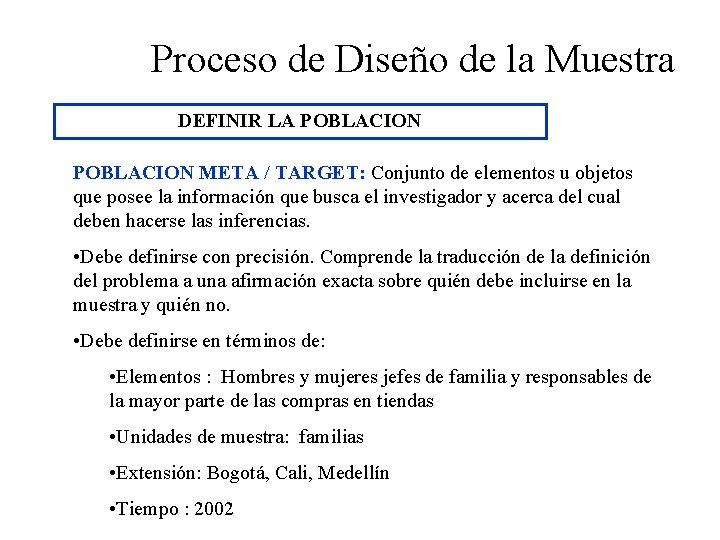 Proceso de Diseño de la Muestra DEFINIR LA POBLACION META / TARGET: Conjunto de