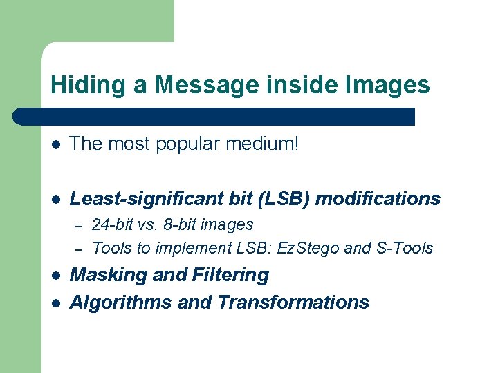 Hiding a Message inside Images The most popular medium! Least-significant bit (LSB) modifications –