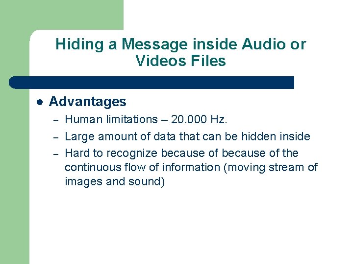 Hiding a Message inside Audio or Videos Files Advantages – – – Human limitations