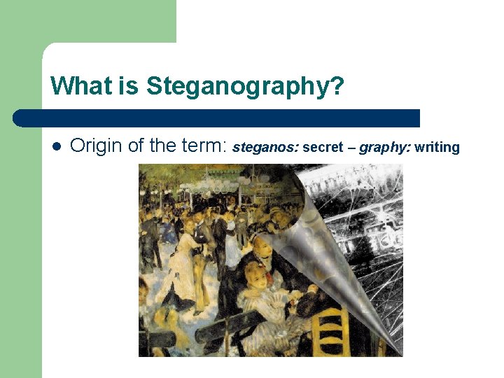 What is Steganography? Origin of the term: steganos: secret – graphy: writing 