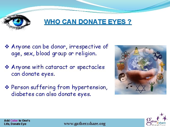 WHO CAN DONATE EYES ? v Anyone can be donor, irrespective of age, sex,