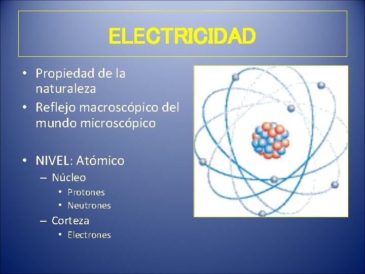 ELECTRICIDAD • Propiedad de la naturaleza • Reflejo macroscópico del mundo microscópico • NIVEL: