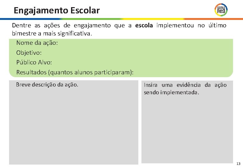 Engajamento Escolar Dentre as ações de engajamento que a escola implementou no último bimestre Engajamento Escolar Dentre as ações de engajamento que a escola implementou no último bimestre