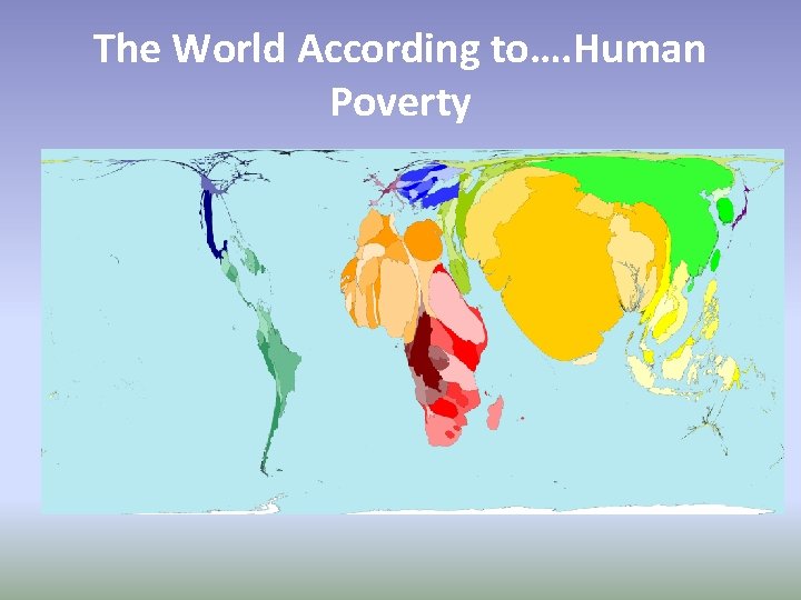 The World According to…. Human Poverty 