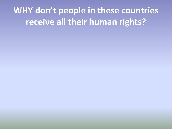 WHY don’t people in these countries receive all their human rights? 