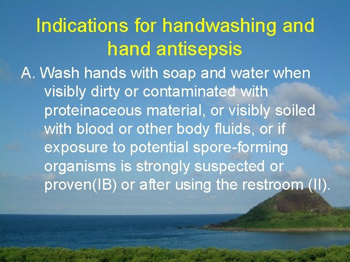 Indications for handwashing and hand antisepsis A. Wash hands with soap and water when