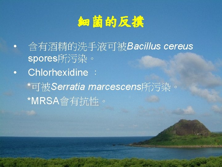 細菌的反撲 • • 含有酒精的洗手液可被Bacillus cereus spores所污染。 Chlorhexidine ： *可被Serratia marcescens所污染。 *MRSA會有抗性。 