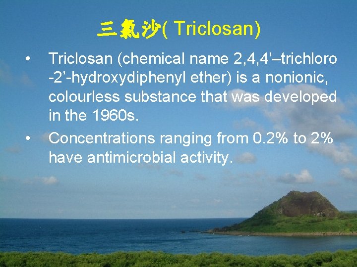三氯沙( Triclosan) • • Triclosan (chemical name 2, 4, 4’–trichloro -2’-hydroxydiphenyl ether) is a