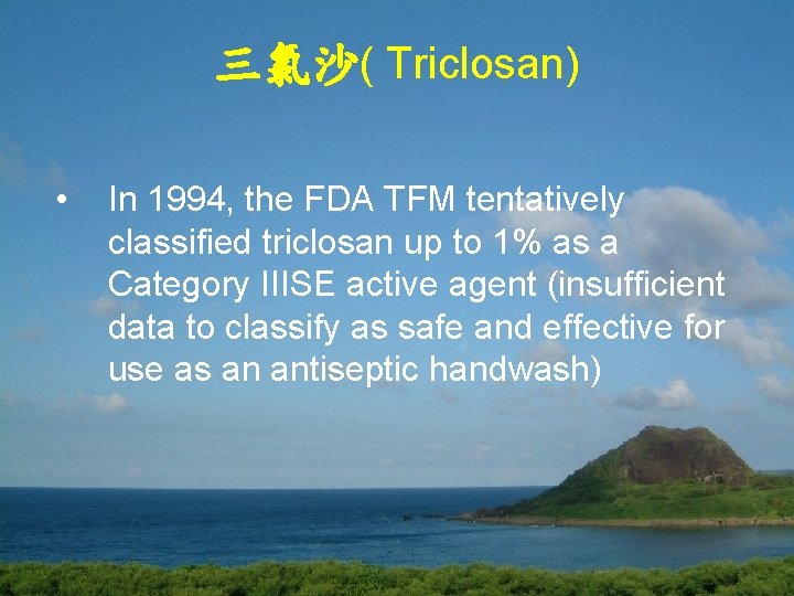 三氯沙( Triclosan) • In 1994, the FDA TFM tentatively classified triclosan up to 1%