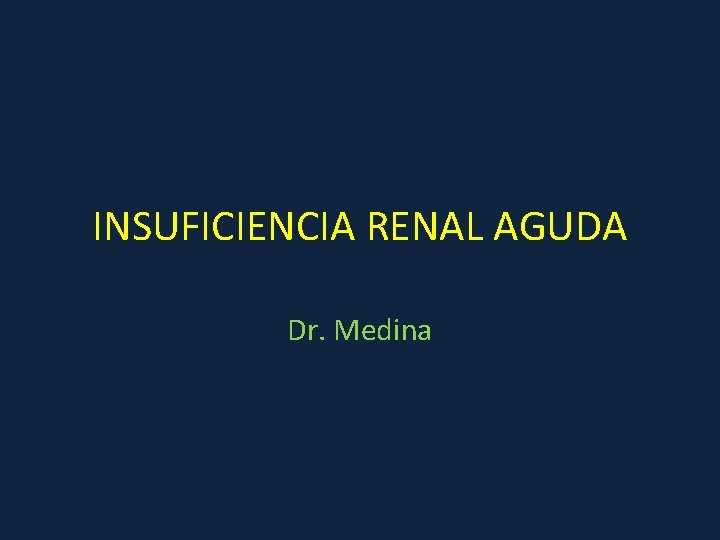INSUFICIENCIA RENAL AGUDA Dr. Medina 