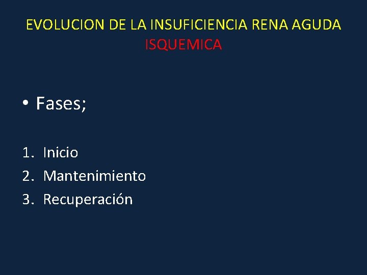 EVOLUCION DE LA INSUFICIENCIA RENA AGUDA ISQUEMICA • Fases; 1. Inicio 2. Mantenimiento 3.