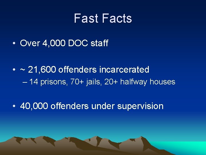 Fast Facts • Over 4, 000 DOC staff • ~ 21, 600 offenders incarcerated