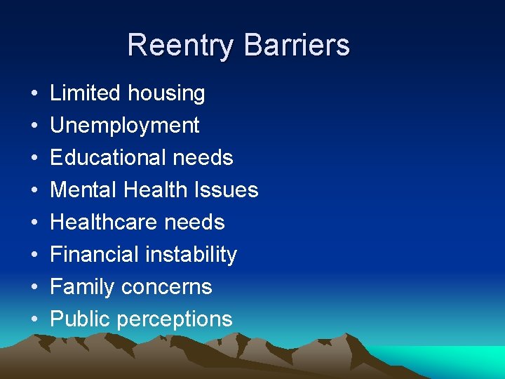 Reentry Barriers • • Limited housing Unemployment Educational needs Mental Health Issues Healthcare needs
