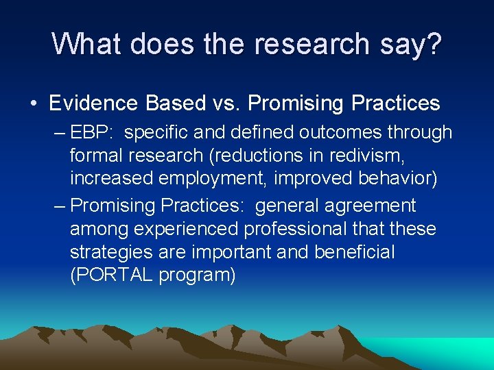 What does the research say? • Evidence Based vs. Promising Practices – EBP: specific