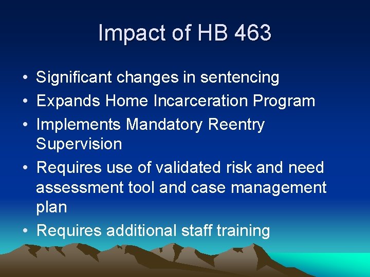 Impact of HB 463 • Significant changes in sentencing • Expands Home Incarceration Program