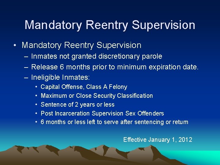 Mandatory Reentry Supervision • Mandatory Reentry Supervision – Inmates not granted discretionary parole –