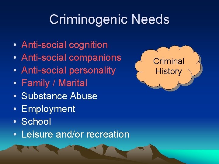 Criminogenic Needs • • Anti-social cognition Anti-social companions Anti-social personality Family / Marital Substance