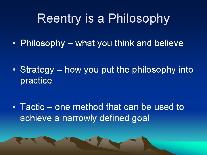 Reentry is a Philosophy • Philosophy – what you think and believe • Strategy