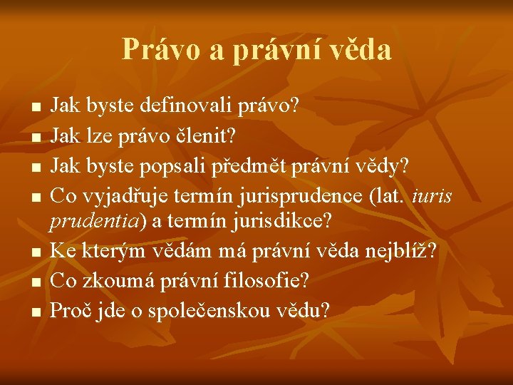 Právo a právní věda n n n n Jak byste definovali právo? Jak lze