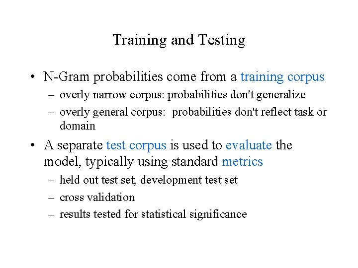 Training and Testing • N-Gram probabilities come from a training corpus – overly narrow