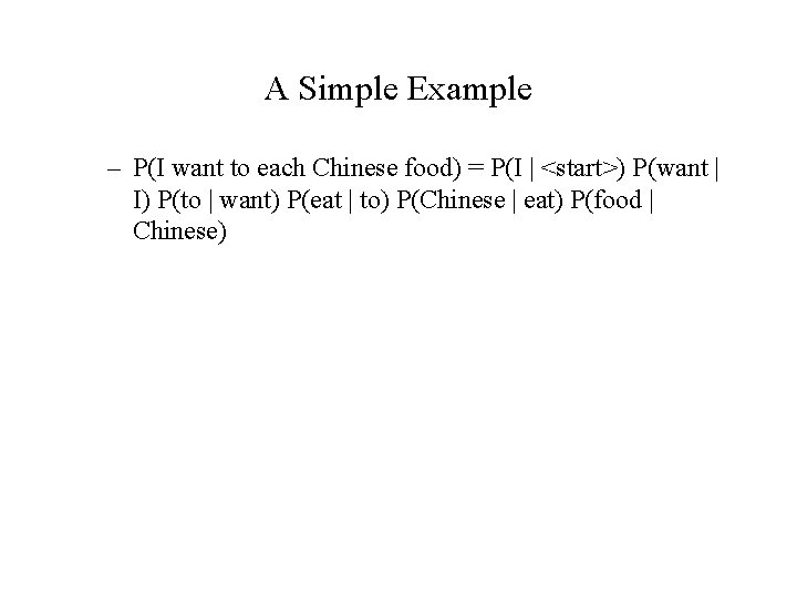 A Simple Example – P(I want to each Chinese food) = P(I | <start>)