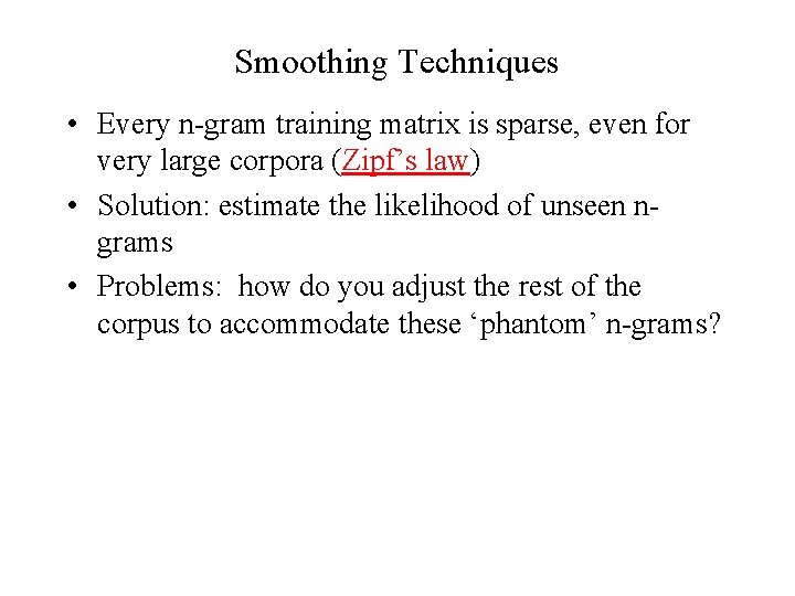 Smoothing Techniques • Every n-gram training matrix is sparse, even for very large corpora