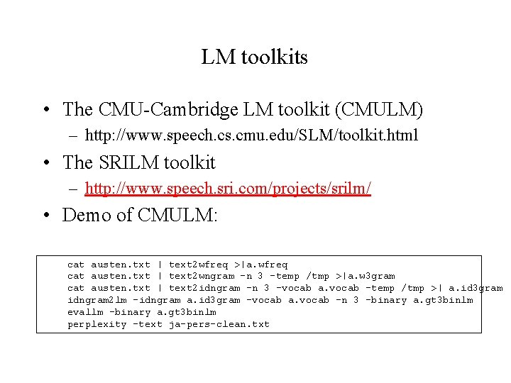 LM toolkits • The CMU-Cambridge LM toolkit (CMULM) – http: //www. speech. cs. cmu.