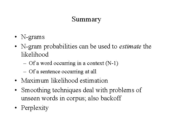 Summary • N-grams • N-gram probabilities can be used to estimate the likelihood –