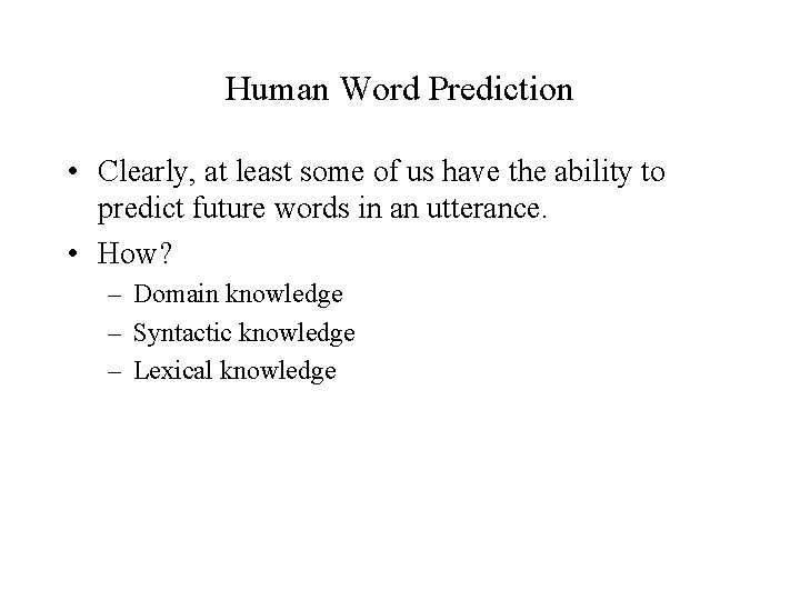 Human Word Prediction • Clearly, at least some of us have the ability to