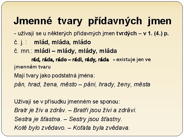 Jmenné tvary přídavných jmen - užívají se u některých přídavných jmen tvrdých – v