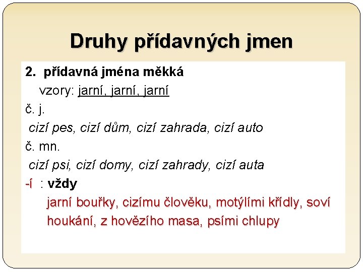 Druhy přídavných jmen 2. přídavná jména měkká vzory: jarní, jarní č. j. cizí pes,