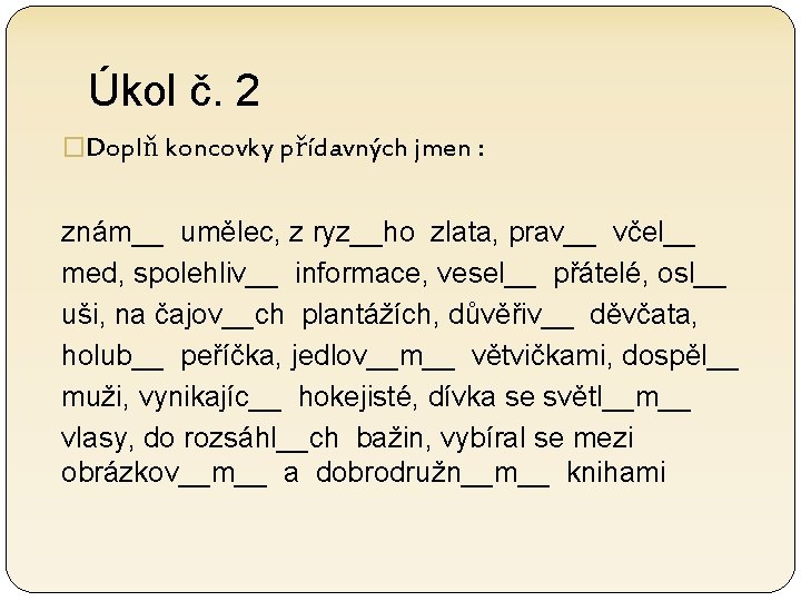 Úkol č. 2 �Doplň koncovky přídavných jmen : znám__ umělec, z ryz__ho zlata, prav__