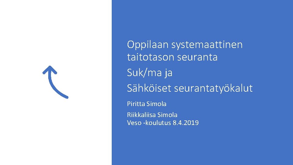 Oppilaan systemaattinen taitotason seuranta Suk/ma ja Sähköiset seurantatyökalut Piritta Simola Riikkaliisa Simola Veso -koulutus